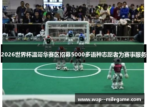 2026世界杯温哥华赛区招募5000多语种志愿者为赛事服务 2026世界杯温哥华赛区招募5000多语种志愿者为赛事服务